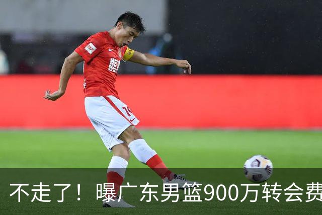 不走了！曝广东男篮900万转会费签下昔日状元内线，杜锋拒绝摆烂