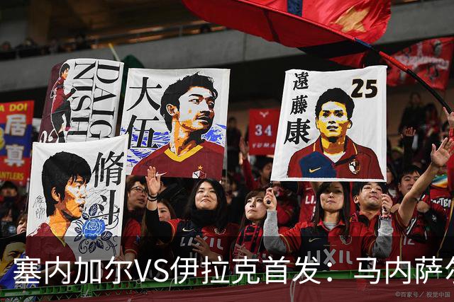 塞内加尔VS伊拉克首发：马内萨尔配姆巴耶 杰克逊替补