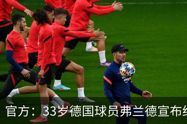 官方：33岁德国球员弗兰德宣布结束职业生涯，曾为德国队出场15次