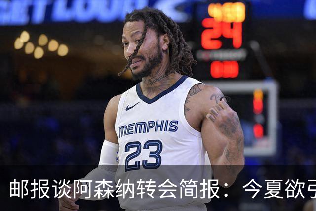 邮报谈阿森纳转会简报：今夏欲引援4至5人，巴尔科拉、罗杰斯在列
