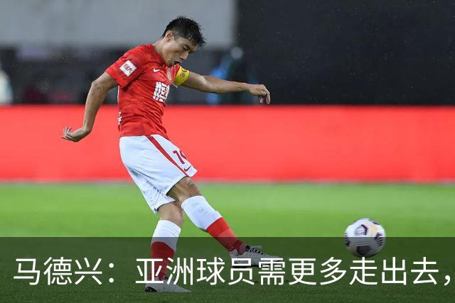 马德兴：亚洲球员需更多走出去，走向欧洲对中国足球也适用